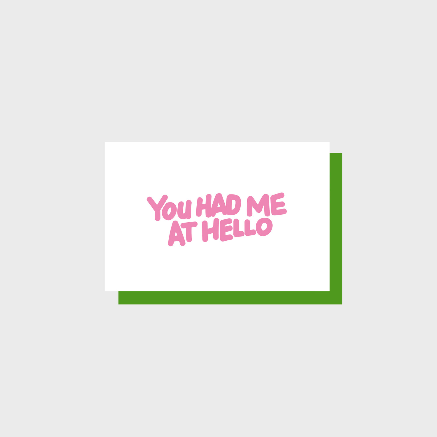 YOU HAD ME AT HELLO