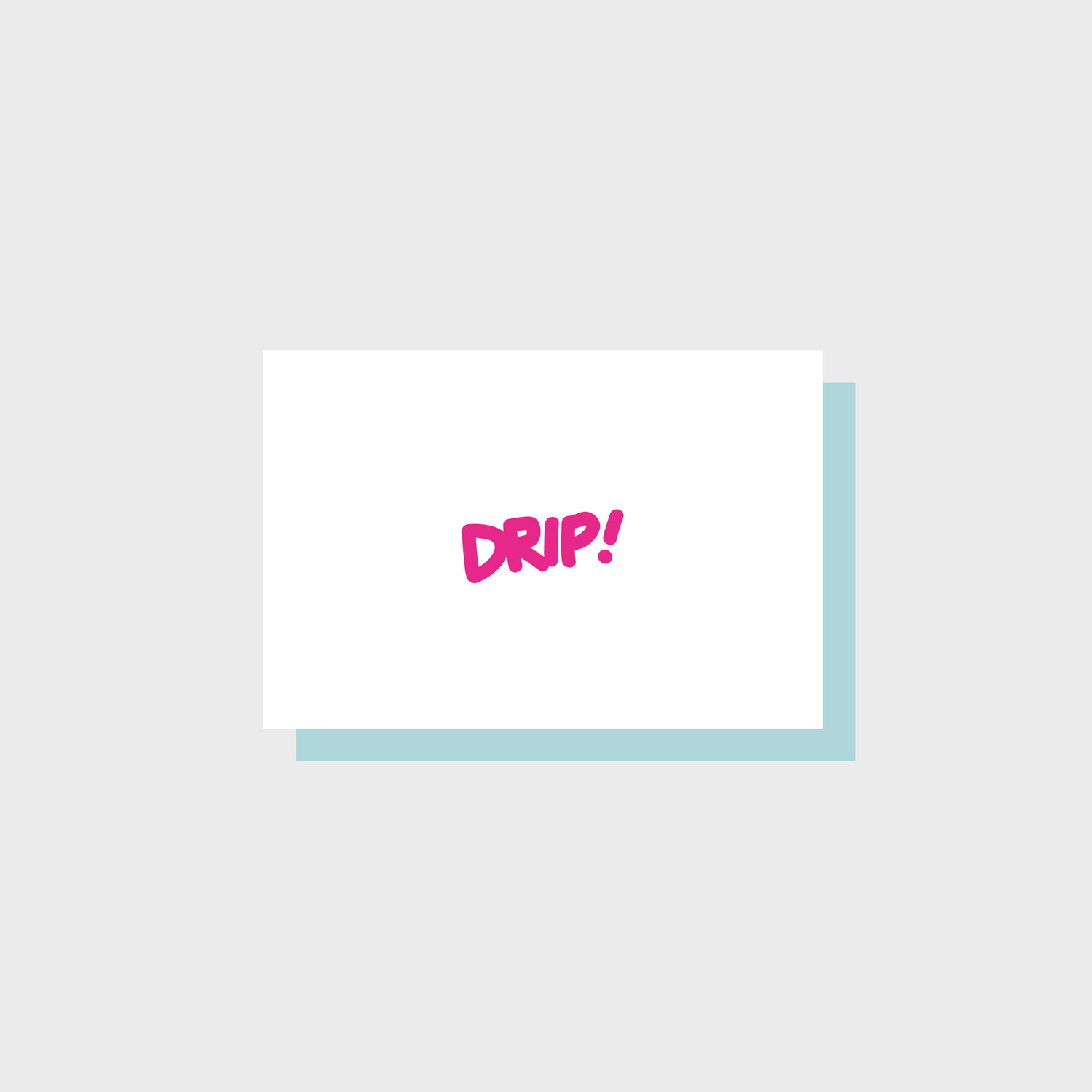 DRIP!