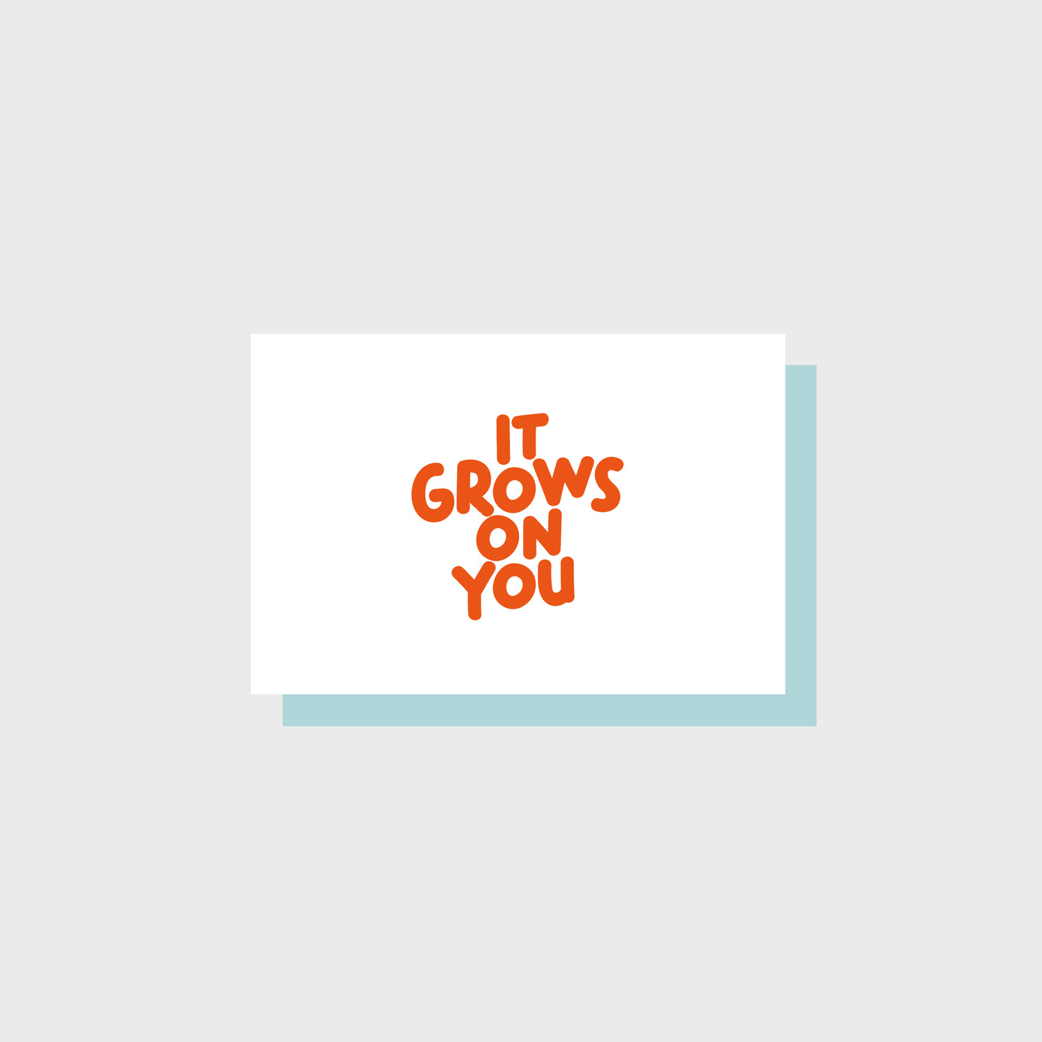IT GROWS ON YOU