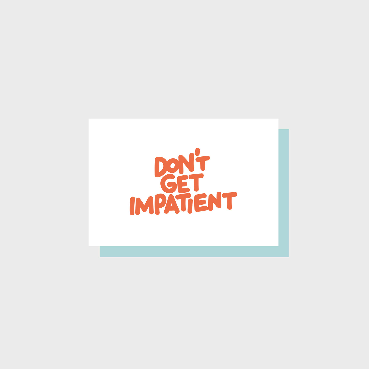 DON'T GET IMPATIENT