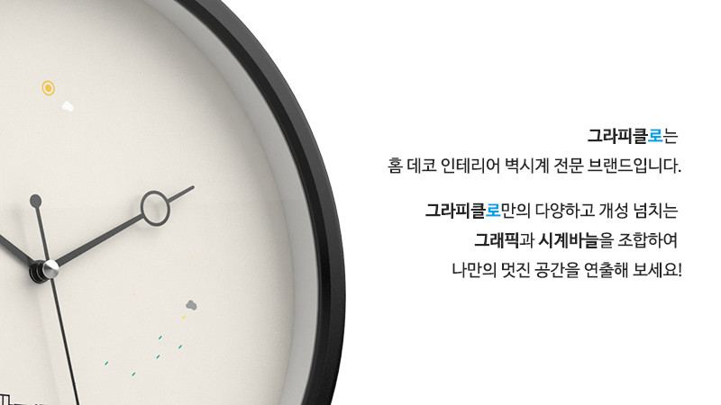 그라피클로는 홈 데코 인테리어 벽시계 전문 브랜드입니다. 그라피클로만의 다양하고 개성 넘치는 그래픽과 시계바늘을 조합하여 나만의 멋진 공간을 연출해 보세요!